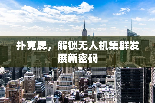 扑克牌，解锁无人机集群发展新密码