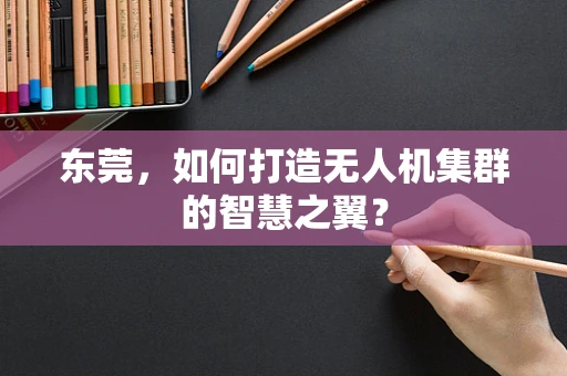 东莞，如何打造无人机集群的智慧之翼？