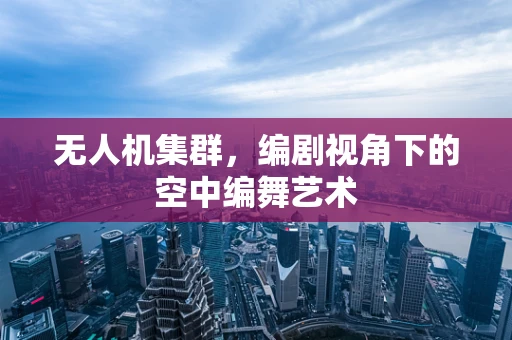 无人机集群，编剧视角下的空中编舞艺术