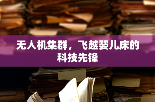 无人机集群，飞越婴儿床的科技先锋