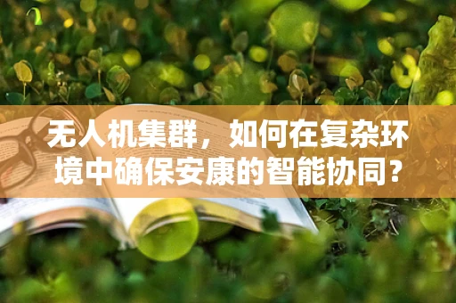 无人机集群，如何在复杂环境中确保安康的智能协同？