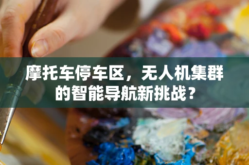 摩托车停车区，无人机集群的智能导航新挑战？