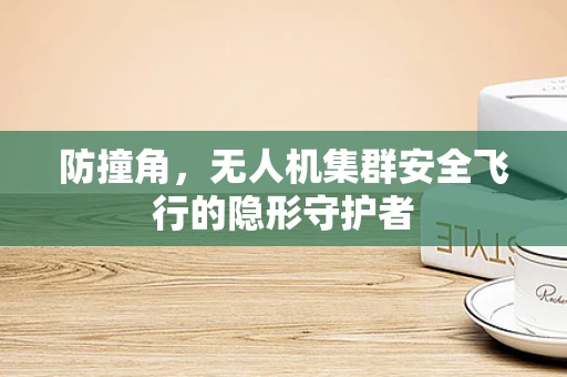 防撞角，无人机集群安全飞行的隐形守护者