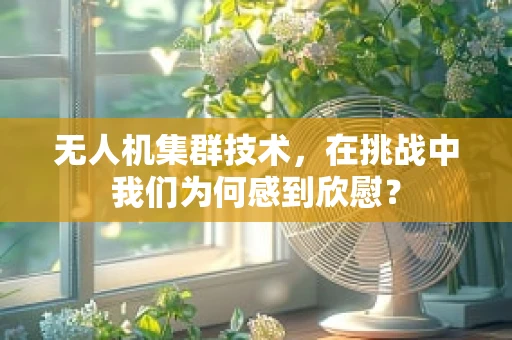 无人机集群技术，在挑战中我们为何感到欣慰？