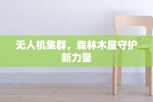 无人机集群，森林木屋守护新力量