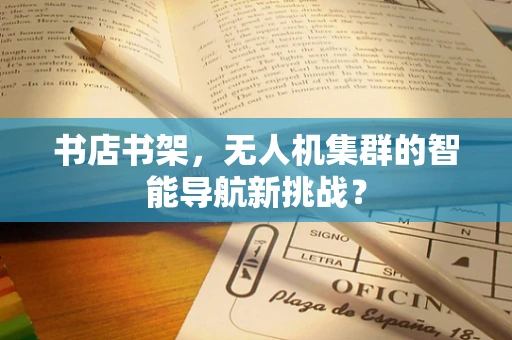 书店书架，无人机集群的智能导航新挑战？
