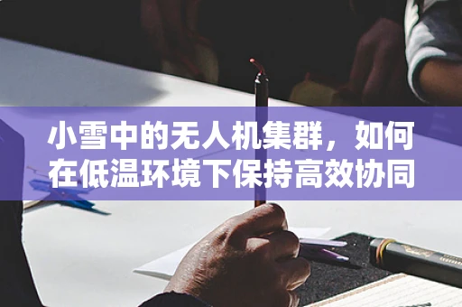 小雪中的无人机集群，如何在低温环境下保持高效协同？