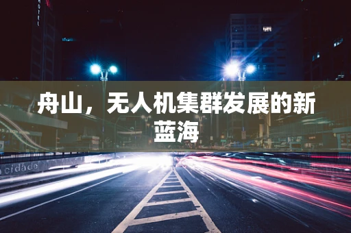 舟山，无人机集群发展的新蓝海
