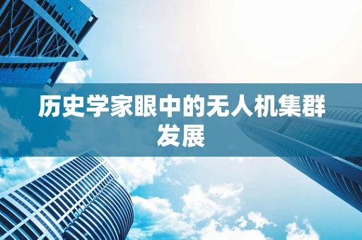 历史学家眼中的无人机集群发展
