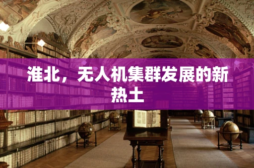 淮北，无人机集群发展的新热土