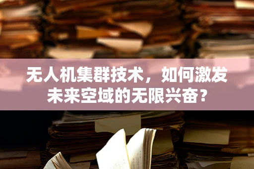 无人机集群技术，如何激发未来空域的无限兴奋？