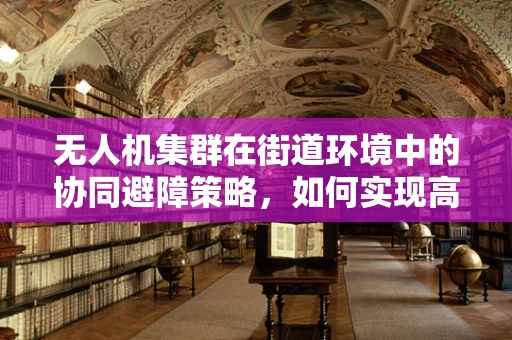 无人机集群在街道环境中的协同避障策略，如何实现高效安全飞行？