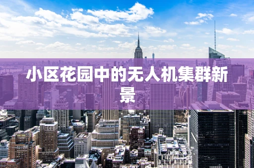 小区花园中的无人机集群新景