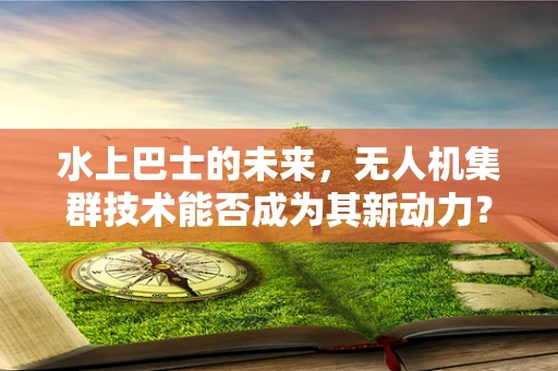 水上巴士的未来，无人机集群技术能否成为其新动力？