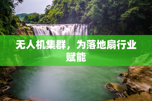 无人机集群，为落地扇行业赋能
