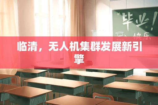 临清，无人机集群发展新引擎