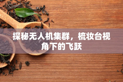 探秘无人机集群，梳妆台视角下的飞跃