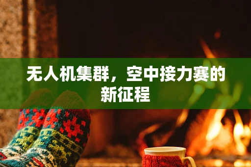 无人机集群，空中接力赛的新征程