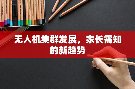无人机集群发展，家长需知的新趋势