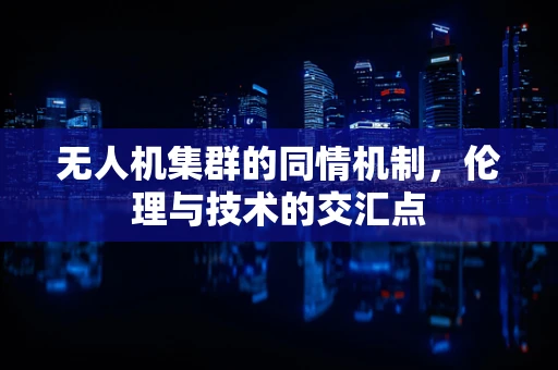 无人机集群的同情机制，伦理与技术的交汇点