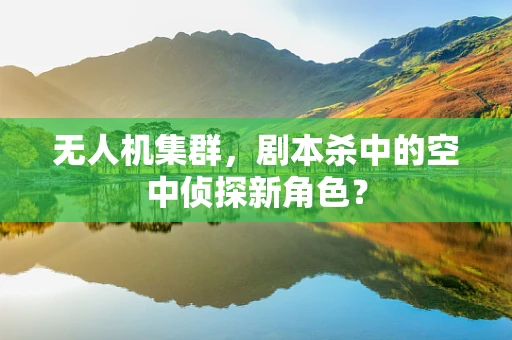 无人机集群，剧本杀中的空中侦探新角色？