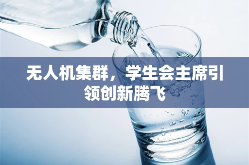无人机集群，学生会主席引领创新腾飞