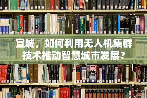 宣城，如何利用无人机集群技术推动智慧城市发展？