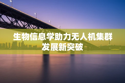 生物信息学助力无人机集群发展新突破