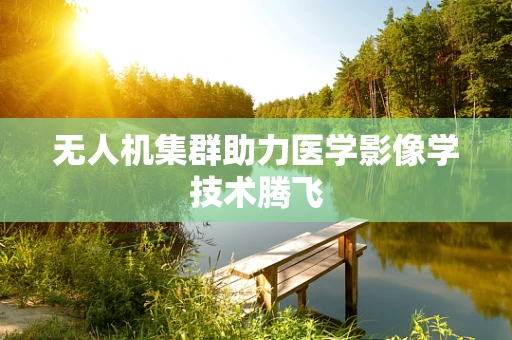 无人机集群助力医学影像学技术腾飞