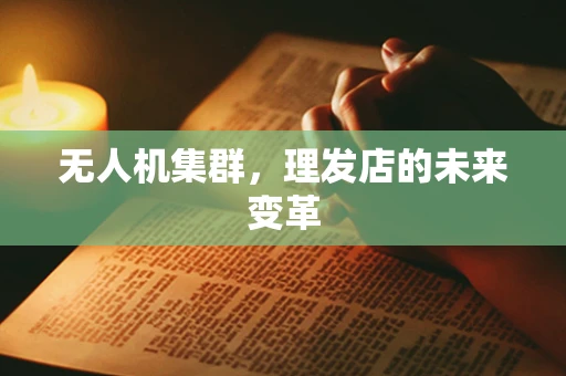 无人机集群，理发店的未来变革