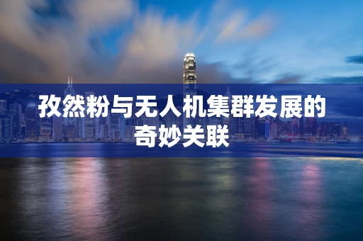 孜然粉与无人机集群发展的奇妙关联