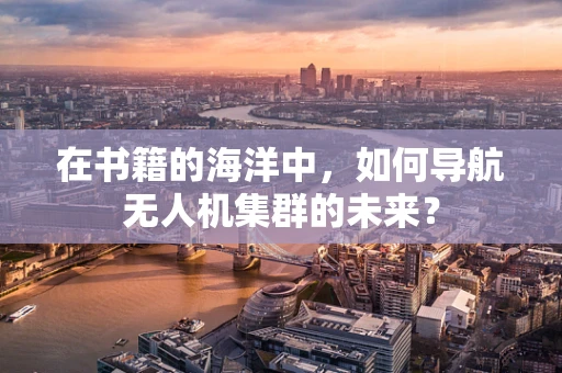 在书籍的海洋中，如何导航无人机集群的未来？