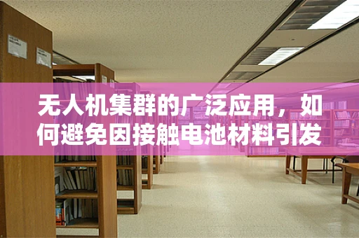 无人机集群的广泛应用，如何避免因接触电池材料引发的过敏性皮炎？