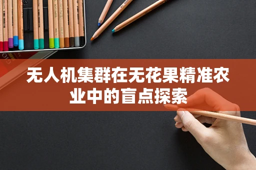 无人机集群在无花果精准农业中的盲点探索