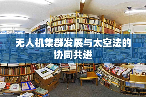 无人机集群发展与太空法的协同共进