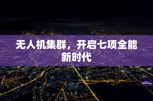 无人机集群，开启七项全能新时代