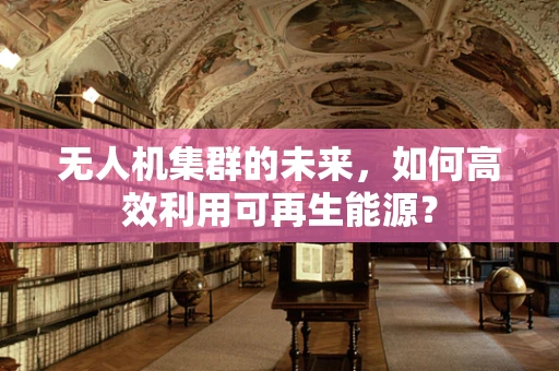 无人机集群的未来，如何高效利用可再生能源？