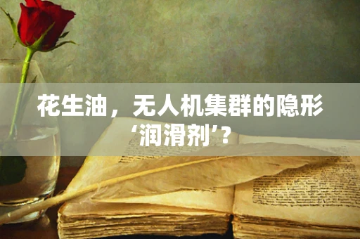 花生油，无人机集群的隐形‘润滑剂’？