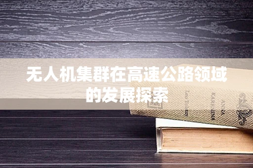 无人机集群在高速公路领域的发展探索