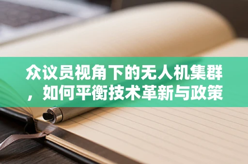 众议员视角下的无人机集群，如何平衡技术革新与政策监管的双重挑战？