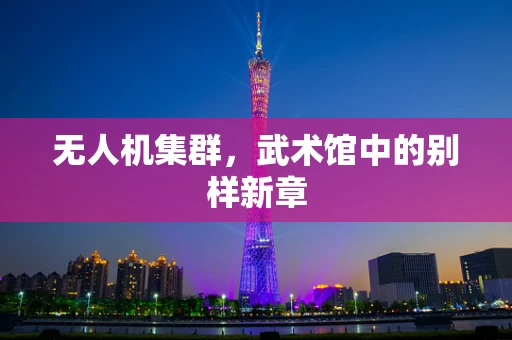 无人机集群，武术馆中的别样新章
