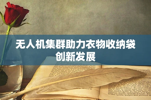 无人机集群助力衣物收纳袋创新发展