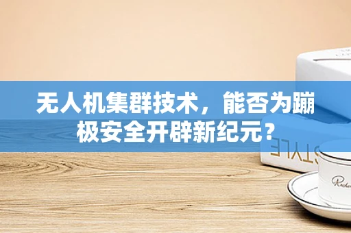 无人机集群技术，能否为蹦极安全开辟新纪元？