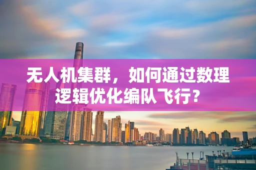 无人机集群，如何通过数理逻辑优化编队飞行？