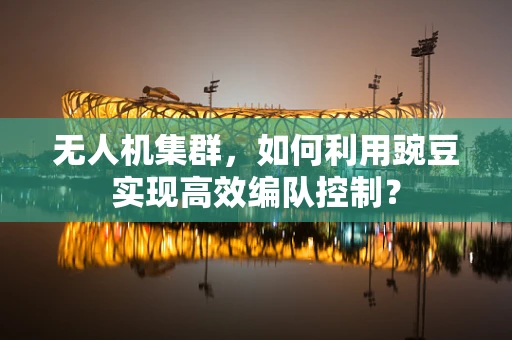 无人机集群，如何利用豌豆实现高效编队控制？