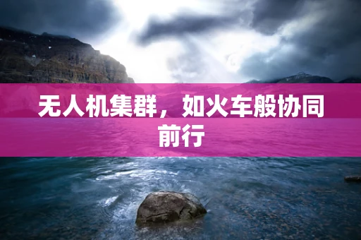 无人机集群，如火车般协同前行