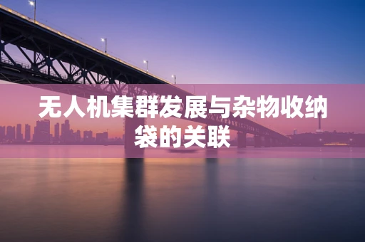 无人机集群发展与杂物收纳袋的关联
