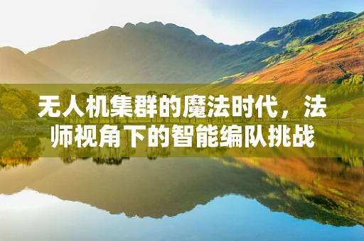 无人机集群的魔法时代，法师视角下的智能编队挑战