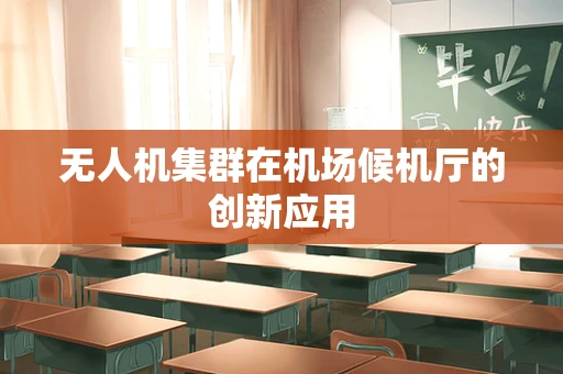 无人机集群在机场候机厅的创新应用