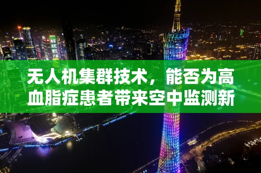 无人机集群技术，能否为高血脂症患者带来空中监测新方案？